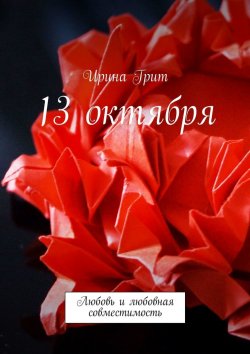Книга "13 октября. Любовь и любовная совместимость" – Ирина Грит