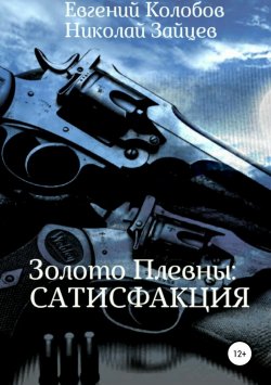 Книга "Золото Плевны: сатисфакция" – Николай Зайцев, Евгений Колобов, 2018