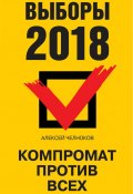Выборы 2018. Компромат против всех (Алексей Челноков, 2018)