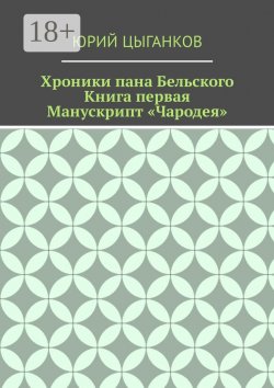 Книга "Хроники пана Бельского. Книга первая. Манускрипт «Чародея». Написанный якобы собственноручно Всеславом Брячиславичем, Великим князем Полоцким, по крайней мере, как утверждает ряд официальных лиц из научных кругов" – Юрий Цыганков