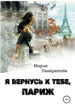 Книга "Я вернусь к тебе, Париж" – Мария Панкратова, Мария Панкратова, 2018