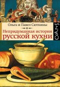 Непридуманная история русской кухни (Павел Сюткин, Сюткина Ольга, ещё 2 автора, 2011)