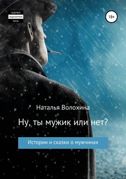 Книга "Ну ты мужик или нет? Сборник рассказов" – Наталья Волохина, 2019