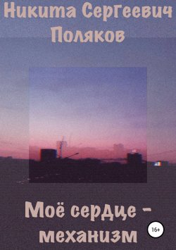 Книга "Моё сердце – механизм" – Никита Поляков, 2019