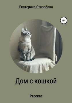 Книга "Дом с кошкой" – Екатерина Старобина, 2018