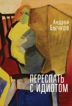 Книга "Переспать с идиотом" – Андрей Бычков