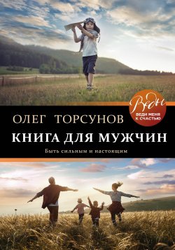 Книга "Книга для мужчин. Быть сильным и настоящим" {ВЕДЫ: веди меня к счастью} – Олег Торсунов, 2019