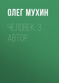 Книга "Человек: 3. Автор" {Человек (Олег Мухин)} – Олег Мухин, 2015