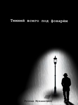 Книга "Темней всего под фонарём" – Руслан Мухаметшин