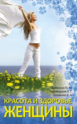 Книга "Красота и здоровье женщины" – Вера Соловьева, Владислав Лифляндский, Юлия Дрибноход, 2012
