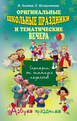 Книга "Оригинальные школьные праздники и тематические вечера" – Е. Колыганова, В. Золина, 2011