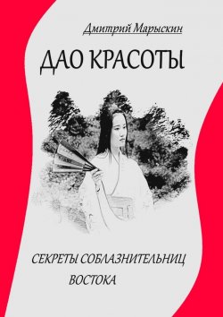 Книга "Дао красоты. Секреты соблазнительниц Востока" – Дмитрий Марыскин