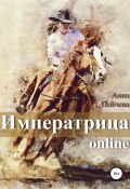 Книга "Императрица online" (Анна Пейчева, 2018)