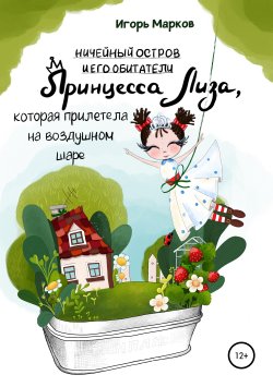 Книга "Принцесса Лиза, которая прилетела на воздушном шаре" – Игорь Марков, 2019