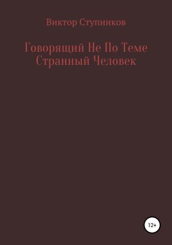 Книга "Говорящий Не По Теме Странный Человек" – Виктор Ступников, 2019