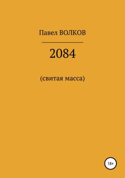 Книга "2084 (свитая масса)" – Павел Волков, 2008