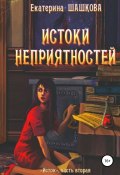 Книга "Истоки неприятностей" (Шашкова Екатерина, Екатерина Шашкова, 2018)