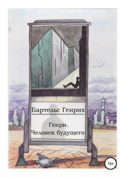 Книга "Генри. Человек будущего" – Генрих Бартельс, 2018