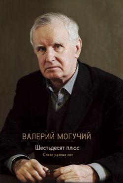 Книга "Шестьдесят плюс / Стихи разных лет" – Валерий Могучий, 2018