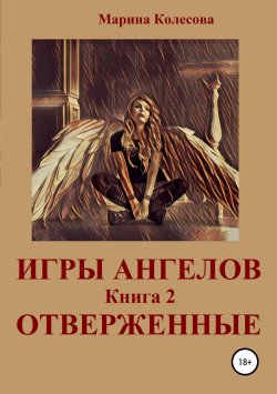 Книга "Игры ангелов. Книга 2. Отверженные" – Марина Колесова, 2016