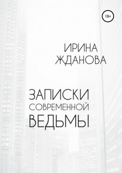 Книга "Записки современной ведьмы" – Ирина Жданова, 2019