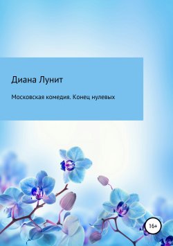Книга "Московская комедия. Конец нулевых" – Диана Лунит, 2011