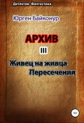 Архив 3. Пересечения, Живец на живца (Байконур Юрген, Юрген Байконур, 2015)