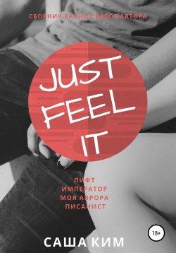 Книга "Just feel it… / Сборник ранних работ автора" – Саша Ким, 2018