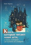 Книги, которые читают наши дети, и книги, которые им читать не следует (Юрий Поринец, 2008)