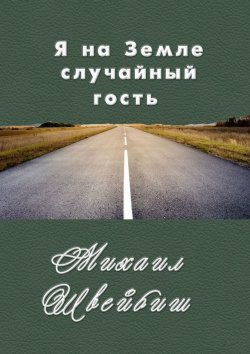 Книга "Я на Земле случайный гость" – Михаил Швейбиш