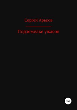 Книга "Подземелье ужасов" – Сергей Арьков, 2019