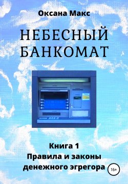 Книга "Небесный банкомат. Книга 1. Правила и законы денежного эгрегора" – Оксана Макс, 2019