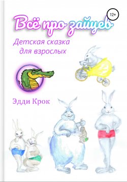 Книга "Всё про зайцев. Детская сказка для взрослых" – Эдди Крок, 2019