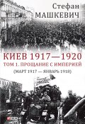 Книга "Киев 1917—1920. Том 1. Прощание с империей" (Стефан Машкевич, 2015)