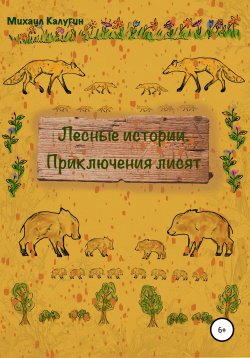 Книга "Лесные истории. Приключения лисят" – Михаил Калугин, 2019