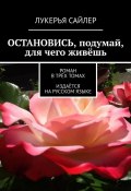 Остановись, подумай, для чего живёшь. Роман в трёх томах. Издаётся на русском языке (Сайлер Лукерья)