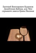Загадочная Библия, или Что скрывает завеса буквы Писания (Евгений Кудимов)