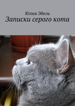 Книга "Записки серого кота. Жизнь людей глазами кота" – Юлия Эбель