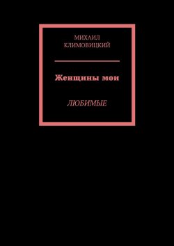 Книга "Женщины мои. Любимые" – Michael Klymovytskyi, Михаил Климовский