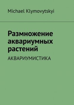 Книга "Размножение аквариумных растений. Аквариумистика" – Michael Klymovytskyi