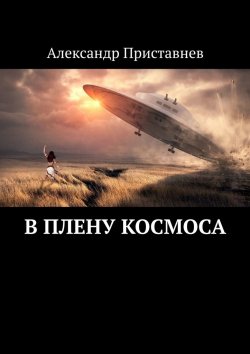 Книга "В плену космоса. Часть первая" – Александр Приставнев
