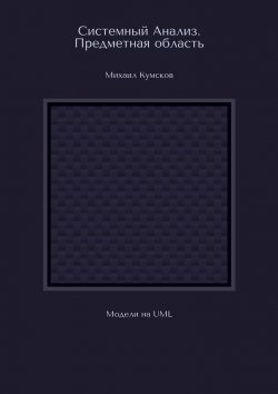 Книга "Системный Анализ. Предметная область. Модели на UML" – Михаил Кумсков