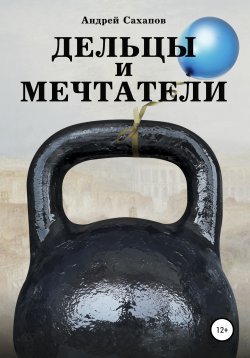 Книга "Дельцы и мечтатели" – Андрей Сахапов, 2019