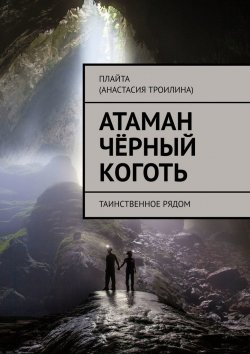 Книга "Атаман Чёрный Коготь. Таинственное рядом" – Плайта (Анастасия Троилина)