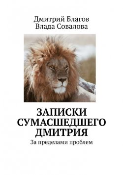 Книга "Записки сумасшедшего Дмитрия. За пределами проблем" – Дмитрий Благов, Влада Совалова