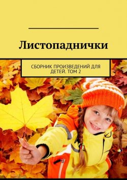 Книга "Листопаднички. Сборник произведений для детей. Том 2" – Александр Малашенков