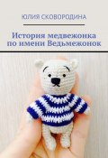 История медвежонка по имени Ведьмежонок (Юлия Сковородина)