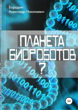 Книга "Планета биороботов?" – Александр Бородин, 2019