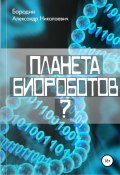 Планета биороботов? (Бородин Александр, 2019)