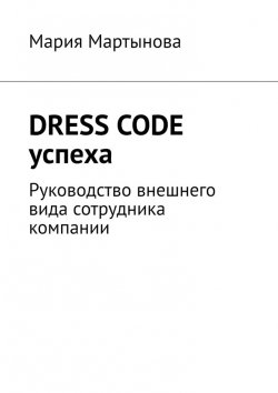 Книга "Dress code успеха. Руководство внешнего вида сотрудника компании" – Мария Мартынова